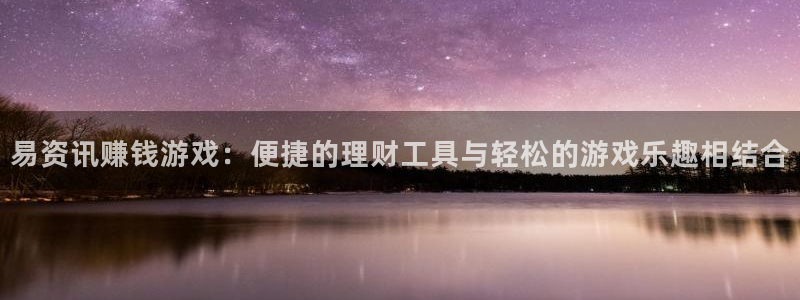 手机星欧娱乐下载安装：易资讯赚钱游戏：便捷的理财工具与轻松的