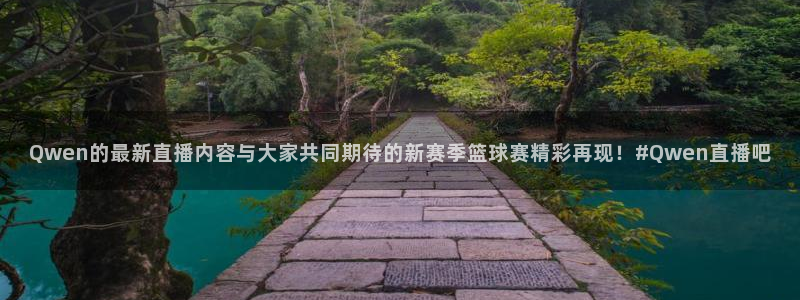 飞速体育直播免费观看：Qwen的最新直播内容与大家共同期待的新赛季篮球赛精彩再现！#Qwen直播吧